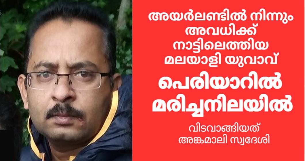 ireland man death അയർലണ്ടിൽ നിന്നും അവധിക്ക് നാട്ടിലെത്തിയ മലയാളി യുവാവ് പെരിയാറിൽ മരിച്ച നിലയിൽ; വിടവാങ്ങിയത് അങ്കമാലി സ്വദേശി